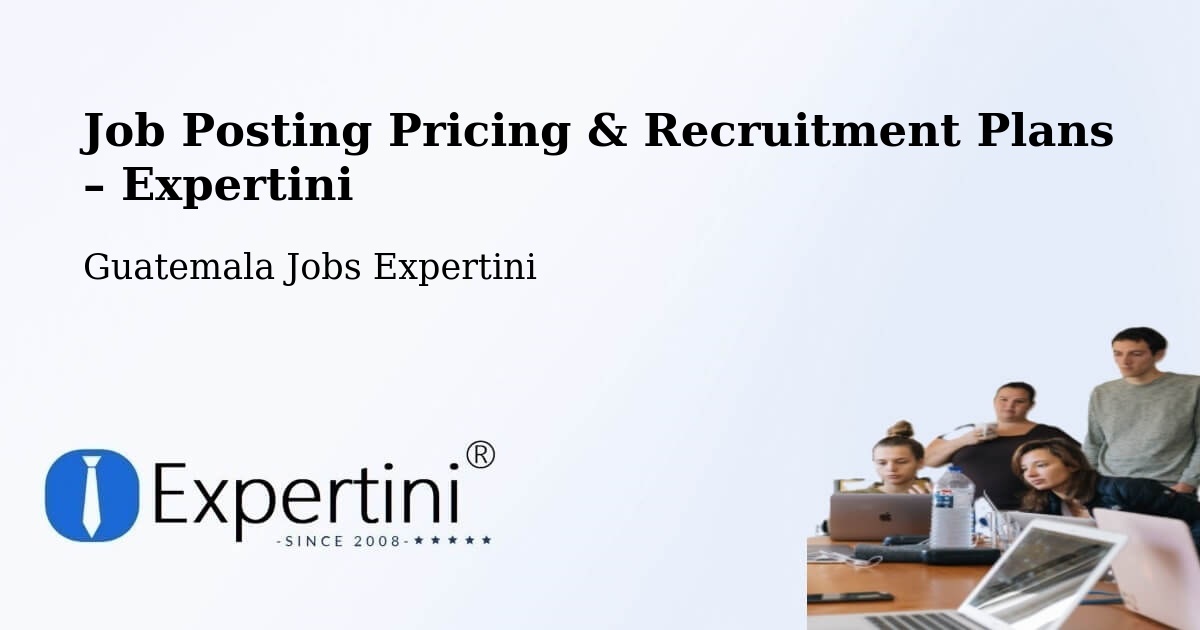 Job Posting Pricing & Recruitment Plans – Sayaxché - Sayaxché, Guatemala Jobs Expertini
